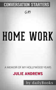 Title: Home Work: A Memoir of My Hollywood Years by Julie Andrews: Conversation Starters, Author: dailyBooks