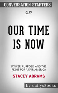 Title: Our Time Is Now: Power, Purpose, and the Fight for a Fair America by Stacey Abrams: Conversation Starters, Author: dailyBooks