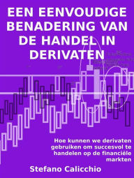 Title: Een eenvoudige benadering van de handel in derivaten: Hoe kunnen we derivaten gebruiken om succesvol te handelen op de financiële markten, Author: Stefano Calicchio