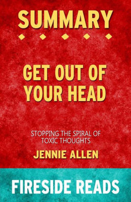 Get Out Of Your Head Stopping The Spiral Of Toxic Thoughts By Jennie Allen Summary By Fireside Reads By Fireside Reads Nook Book Ebook Barnes Noble