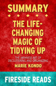 Title: The Life-Changing Magic of Tidying Up: The Japanese Art of Decluttering and Organizing by Marie Kondo: Summary by Fireside Reads, Author: Fireside Reads
