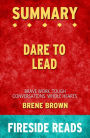 Dare to Lead: Brave Work. Tough Conversations. Whole Hearts. by Brene Brown: Summary by Fireside Reads