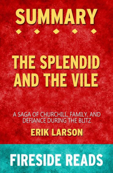 The Splendid and the Vile: A Saga of Churchill, Family and Defiance During the Blitz by Erik Larson: Summary by Fireside Reads