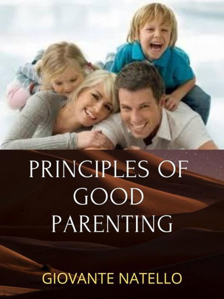 Principles Of Good Parenting: Steps To Becoming A Better Parent