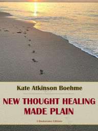 Title: New Thought Healing Made Plain, Author: Kate Atkinson Boehme