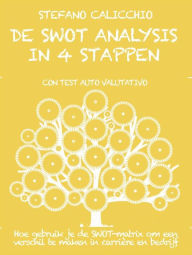 Title: De swot analysis in 4 stappen: Hoe gebruik je de SWOT-matrix om een verschil te maken in carrière en bedrijf, Author: Stefano Calicchio