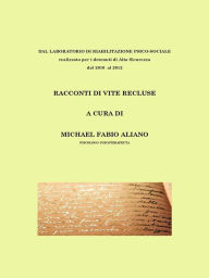 Title: Racconti di vite recluse: LABORATORIO DI RIABILITAZIONE PSICO-SOCIALE, Author: Michael F. Aliano