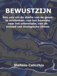 Title: Bewustzijn: Een reis om de stadia van de geest te ontdekken: van het bewuste naar het onbewuste, van de invloed van biologische ritmes naar de slaap en de dromen, Author: Stefano Calicchio