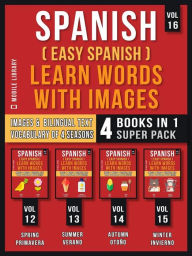 Title: Spanish ( Easy Spanish ) Learn Words With Images (Vol 16) Super Pack 4 Books in 1: Learn Spanish Words about Sesaons with Images and Bilingual Text (a 4 Books Pack to Save & Learn Spanish), Author: Mobile Library
