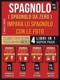 Title: Spagnolo ( Spagnolo da zero ) Impara lo Spagnolo con Le Foto (Vol 16) Super Pack 4 libri in 1: Parole, immagini e testo bilingue (4 libri in 1 per risparmiare denaro e imparare lo spagnolo più velocemente), Author: Mobile Library