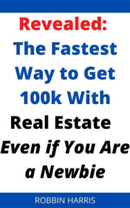 Title: Revealed From A Top Realtor: The Fastest Way To Sell Properties Like Crazy In Real Estate - Even If You Are A Complete Newbie, Author: Robbin Harris