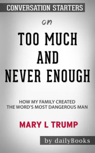 Title: Too Much and Never Enough: How My Family Created the World's Most Dangerous Man by Mary L. Trump: Conversation Starters, Author: dailyBooks