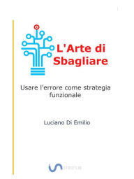 Title: L'Arte di Sbagliare: Usare l'errore come strategia funzionale, Author: Luciano Di Emilio