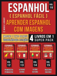 Title: Espanhol ( Espanhol Fácil ) Aprender Espanhol Com Imagens (Vol 16) Super Pack 4 livros em 1: Vocabulário sobre as 4 Estações do ano, com Imagens e Textos bilingue (4 livros em 1 para economizar e aprender Espanhol mais rápido), Author: Mobile Library