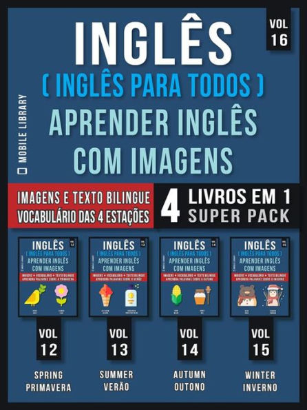 Inglês ( Inglês Para Todos ) Aprender Inglês Com Imagens (Vol 16) Super Pack 4 livros em 1: Vocabulário das Estações do Ano com Imagens e Textos Bilingue (4 livros em 1 para economizar e aprender Inglês mais depressa)