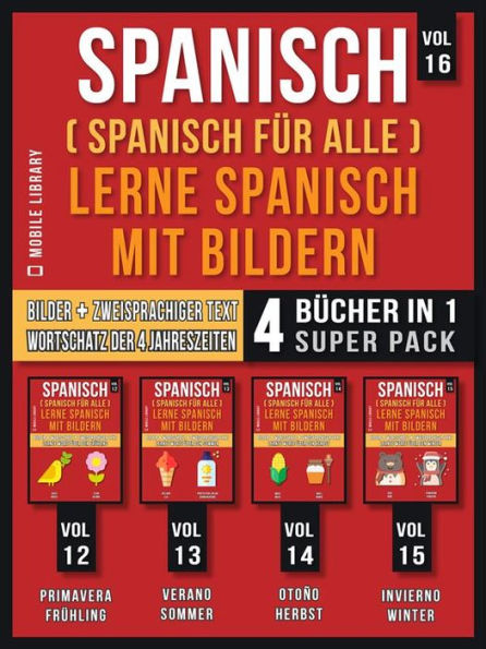 Spanisch (Spanisch für alle) Lerne Spanisch mit Bildern (Vol 16) Super Pack 4 Bücher in 1: Wörter, Bilder, zweisprachige Texte (4 Bücher in 1, um Geld zu sparen und schneller Spanisch zu lernen)