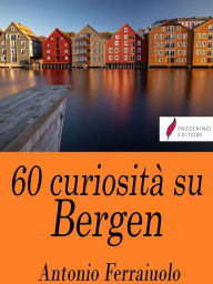 Title: 60 curiosità su Bergen, Author: Antonio Ferraiuolo