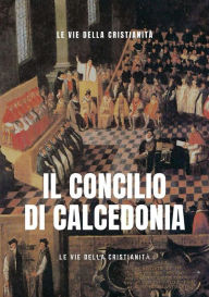 Title: Il Concilio di Calcedonia, Author: Le Vie della Cristianità