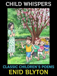 Title: Child Whispers: Classic Children's Poems, Author: Enid Blyton