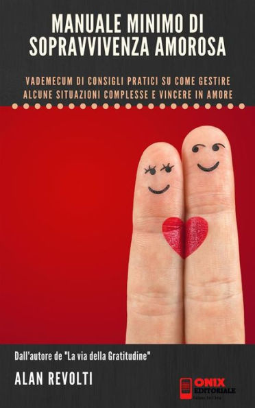 Manuale minimo di sopravvivenza amorosa: Vademecum di consigli pratici su come gestire alcune situazioni complesse e vincere in amore