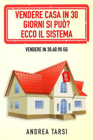 Title: Vendere Casa in 30 Giorni si può? Ecco il Sistema: Vendere in 30.60.90 gg, Author: Andrea Tarsi