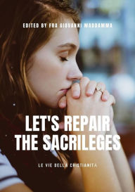 Title: Let s repair the sacrileges, Author: edited by Fra Giovanni Maddamma