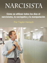 Title: Narcisista: Cómo se utilizan todos los días el narcisismo, la sociopatía y la manipulación, Author: Taylor Hench