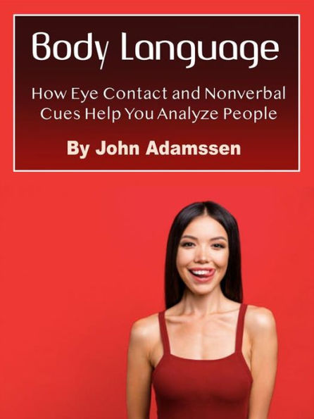 Body Language: How Eye Contact and Nonverbal Cues Help You Analyze People