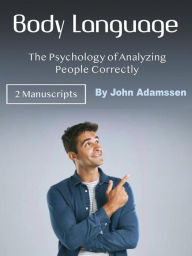 Title: Body Language: The Psychology of Analyzing People Correctly, Author: John Adamssen