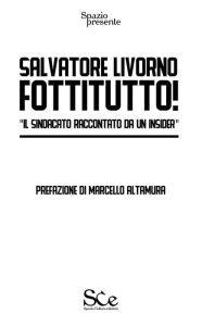 Title: Fottitutto: Il SINDACATO RACCONTATO DA UN INSIDER, Author: Salvatore Livorno