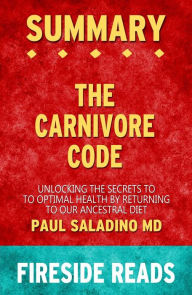 Title: The Carnivore Code: Unlocking the Secrets to Optimal Health by Returning to Our Ancestral Diet by Paul Saladino MD: Summary by Fireside Reads, Author: Fireside Reads