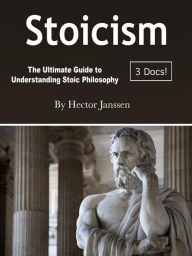 Title: Stoicism: The Ultimate Guide to Understanding Stoic Philosophy, Author: Hector Janssen