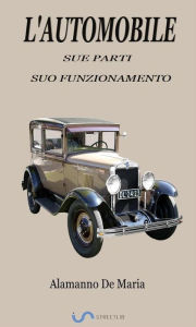 Title: L'automobile: sue parti, suo funzionamento (Testo Illustrato del 1907), Author: Alamanno De Maria