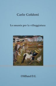 Title: Le smanie per la villeggiatura, Author: Carlo Goldoni