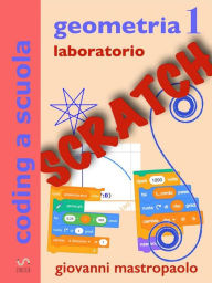 Title: geometria 1 con Scratch: laboratorio di geometria per la scuola media, Author: Giovanni Mastropaolo