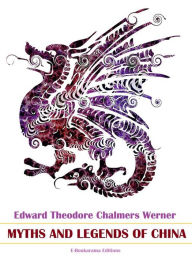 Title: Myths and Legends of China, Author: Edward Theodore Chalmers Werner