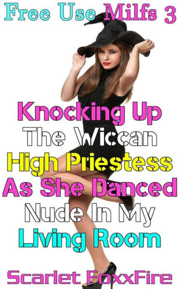 Free Use MILFS Knocking Up The Wiccan High Priestess As She Danced Nude In My Living Room