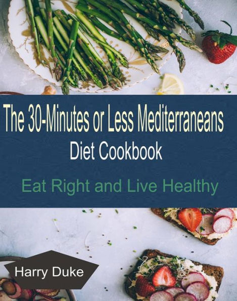 The 30-minute or Less Mediterranean Diet Cookbook: Eat Right and Live Healthy