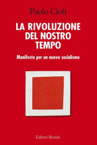 Title: La rivoluzione del nostro tempo: Manifesto per un nuovo socialismo, Author: Paolo Ciofi