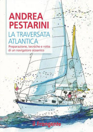 Title: La traversata atlantica: Preparazione, tecniche e rotte di un navigatore oceanico, Author: Andrea Pestarini