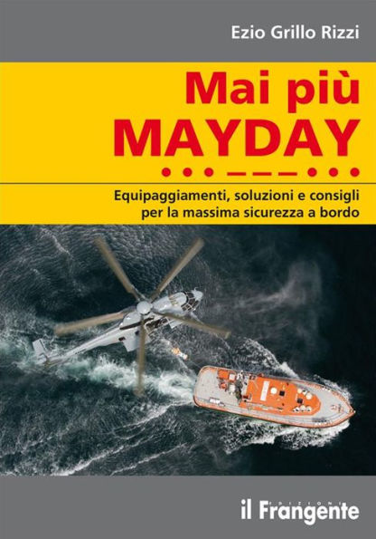 Mai più MAYDAY. Equipaggiamenti, soluzioni e consigli per la massima sicurezza a bordo