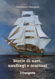 Title: Storie di navi, naufragi e marinai, Author: Gianfranco Vanagolli
