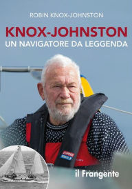 Title: Knox-Johnston. Un navigatore da leggenda, Author: Robin Knox-Johnston