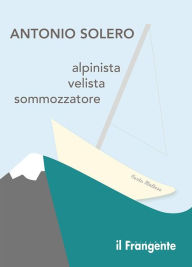 Title: Alpinista, velista, sommozzatore, Author: Antonio Solero