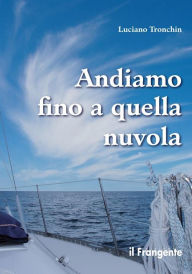 Title: Andiamo fino a quella nuvola: Di vela, di mare, di jazz in un piccolo racconto, Author: Luciano Tronchin