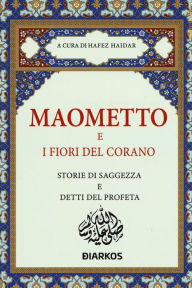 Title: Maometto e i fiori del Corano: Storie di saggezza e detti del Profeta, Author: Hafez Haidar