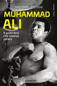 Title: Muhammad Ali: Il guerriero che sapeva volare, Author: Massimo Cecchini