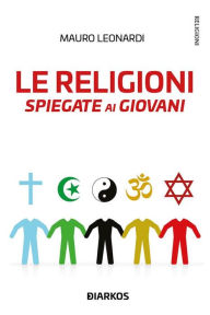 Title: Le religioni spiegate ai giovani: Convivenza e dialogo nella diversità, Author: Mauro Leonardi