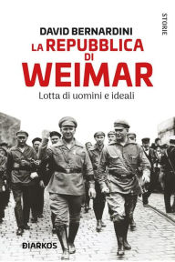 Title: La Repubblica di Weimar. Lotta di uomini e ideali, Author: David Bernardini