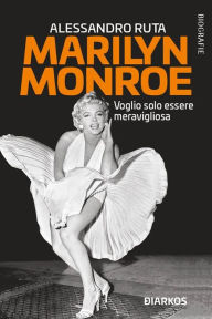 Title: Marilyn Monroe: Voglio solo essere meravigliosa, Author: Alessandro Ruta